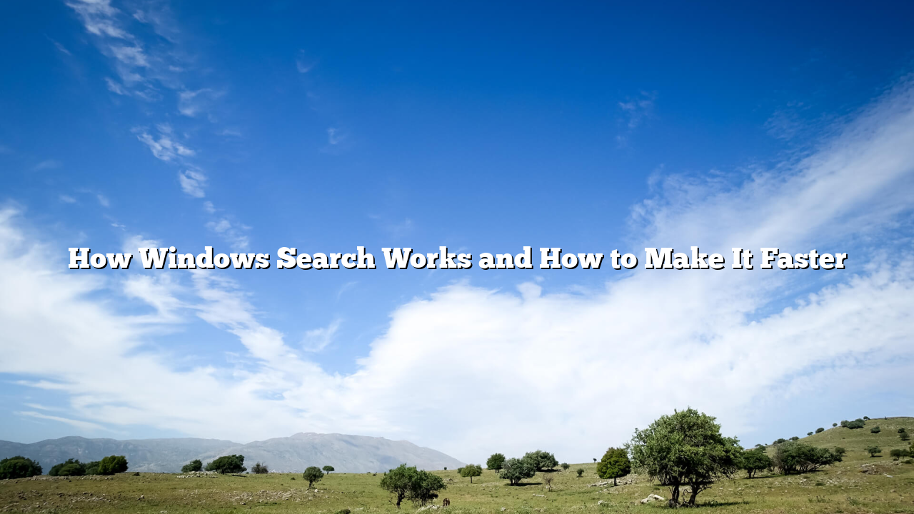 How Windows Search Works and How to Make It Faster