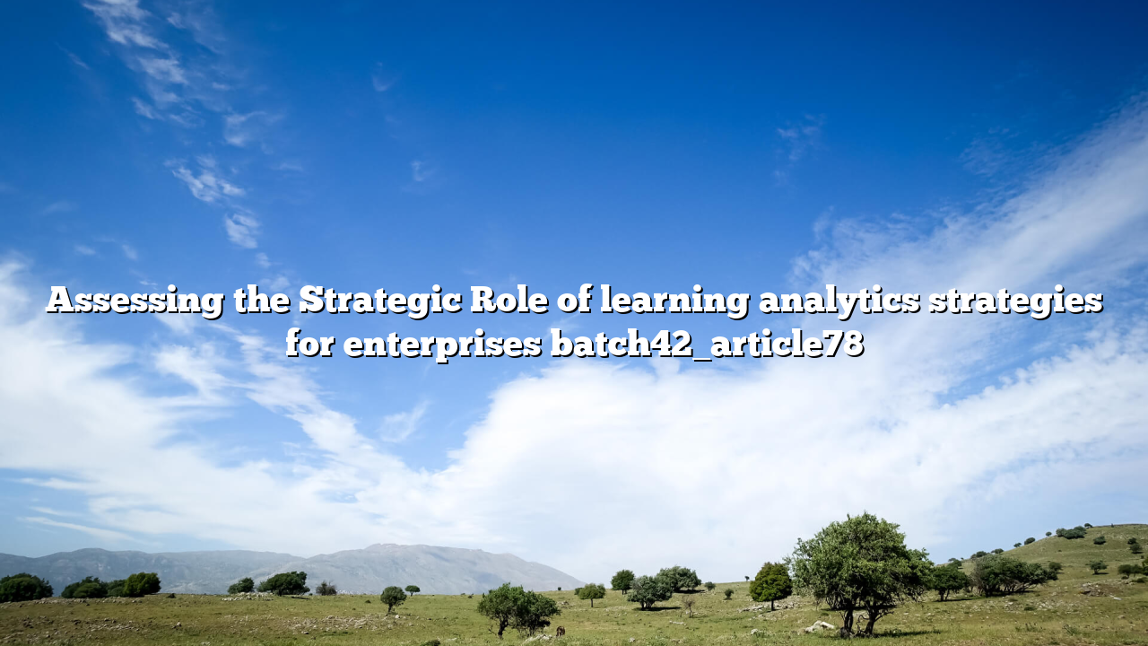 Assessing the Strategic Role of learning analytics strategies for enterprises batch42_article78